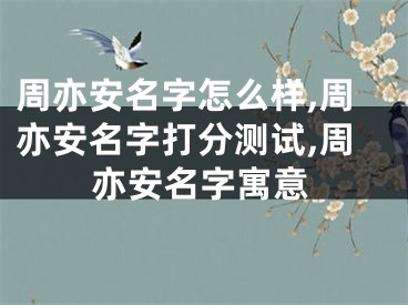 周亦安名字怎么样,周亦安名字打分测试,周亦安名字寓意