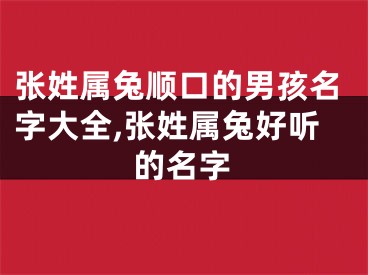 张姓属兔顺口的男孩名字大全,张姓属兔好听的名字