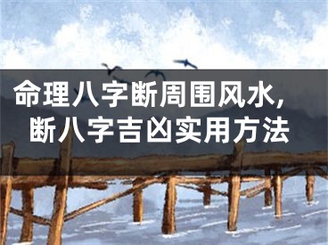 命理八字断周围风水,断八字吉凶实用方法
