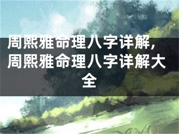 周熙雅命理八字详解,周熙雅命理八字详解大全
