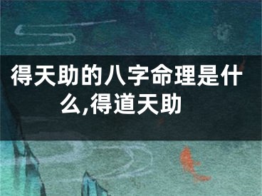 得天助的八字命理是什么,得道天助