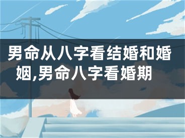 男命从八字看结婚和婚姻,男命八字看婚期