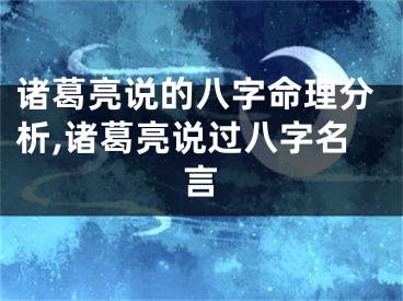 诸葛亮说的八字命理分析,诸葛亮说过八字名言