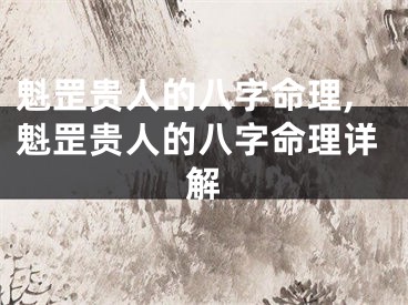 魁罡贵人的八字命理,魁罡贵人的八字命理详解