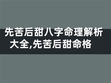 先苦后甜八字命理解析大全,先苦后甜命格