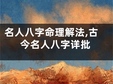 名人八字命理解法,古今名人八字详批