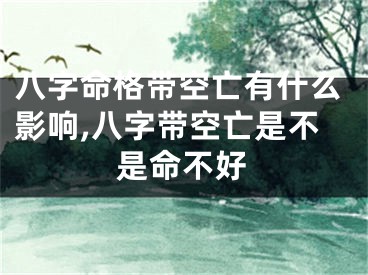 八字命格带空亡有什么影响,八字带空亡是不是命不好