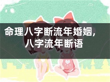 命理八字断流年婚姻,八字流年断语