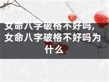 女命八字破格不好吗,女命八字破格不好吗为什么