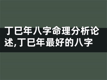 丁巳年八字命理分析论述,丁巳年最好的八字