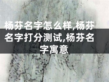 杨芬名字怎么样,杨芬名字打分测试,杨芬名字寓意