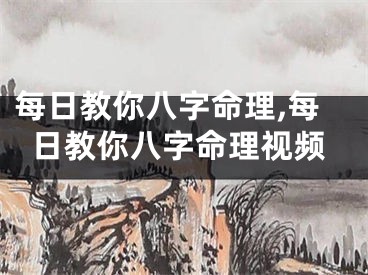 每日教你八字命理,每日教你八字命理视频