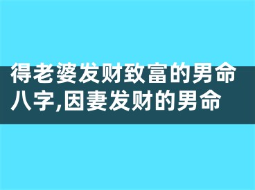 得老婆发财致富的男命八字,因妻发财的男命