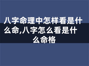 八字命理中怎样看是什么命,八字怎么看是什么命格