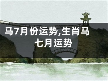 马7月份运势,生肖马七月运势