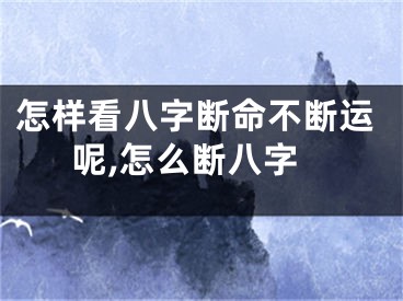 怎样看八字断命不断运呢,怎么断八字