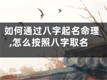 如何通过八字起名命理,怎么按照八字取名