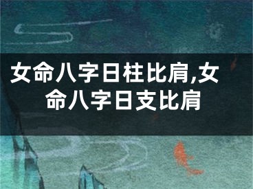 女命八字日柱比肩,女命八字日支比肩