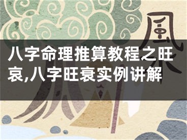 八字命理推算教程之旺哀,八字旺衰实例讲解