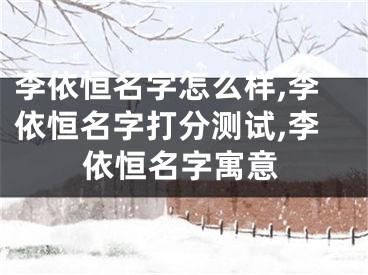 李依恒名字怎么样,李依恒名字打分测试,李依恒名字寓意