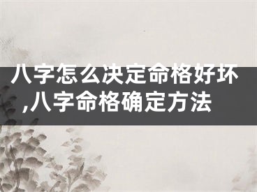 八字怎么决定命格好坏,八字命格确定方法