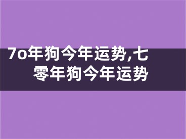 7o年狗今年运势,七零年狗今年运势