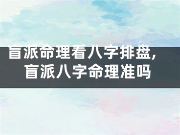 盲派命理看八字排盘,盲派八字命理准吗