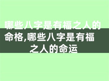 哪些八字是有福之人的命格,哪些八字是有福之人的命运