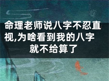 命理老师说八字不忍直视,为啥看到我的八字就不给算了