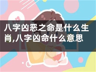 八字凶恶之命是什么生肖,八字凶命什么意思