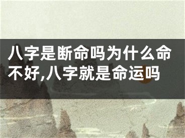 八字是断命吗为什么命不好,八字就是命运吗