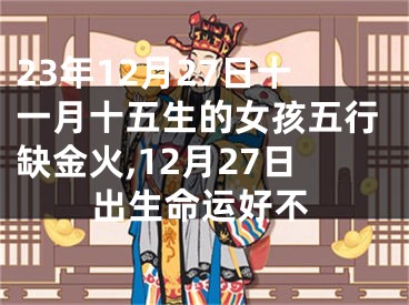 23年12月27日十一月十五生的女孩五行缺金火,12月27日出生命运好不