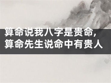 算命说我八字是贵命,算命先生说命中有贵人