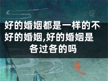 好的婚姻都是一样的不好的婚姻,好的婚姻是各过各的吗