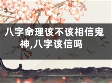 八字命理该不该相信鬼神,八字该信吗