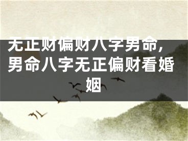 无正财偏财八字男命,男命八字无正偏财看婚姻