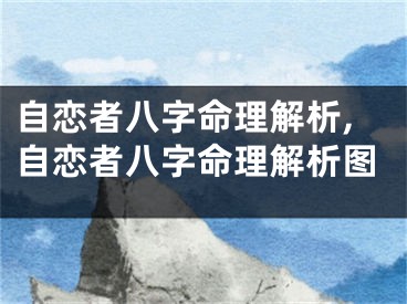 自恋者八字命理解析,自恋者八字命理解析图