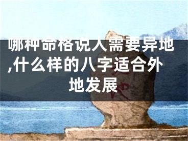 哪种命格说人需要异地,什么样的八字适合外地发展
