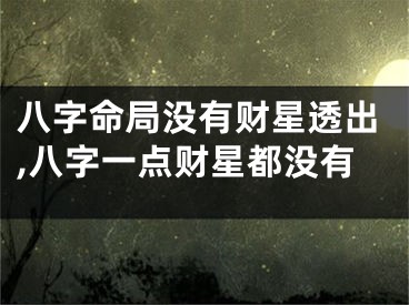 八字命局没有财星透出,八字一点财星都没有