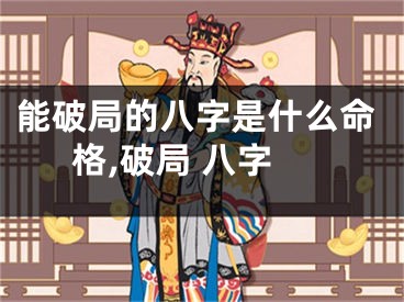 能破局的八字是什么命格,破局 八字