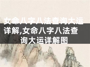 女命八字八法查询大运详解,女命八字八法查询大运详解图