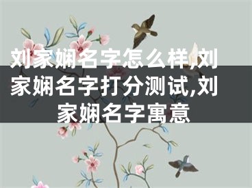 刘家娴名字怎么样,刘家娴名字打分测试,刘家娴名字寓意