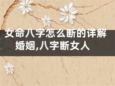 女命八字怎么断的详解婚姻,八字断女人