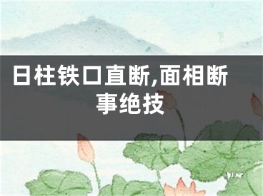 日柱铁口直断,面相断事绝技