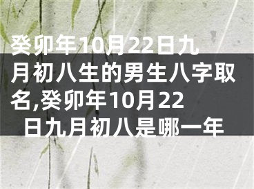 癸卯年10月22日九月初八生的男生八字取名,癸卯年10月22日九月初八是哪一年