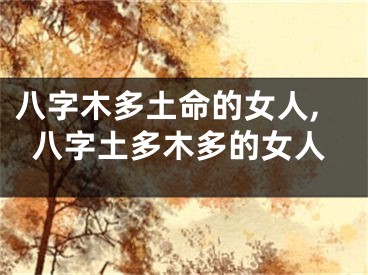 八字木多土命的女人,八字土多木多的女人