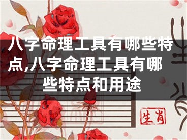 八字命理工具有哪些特点,八字命理工具有哪些特点和用途