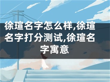 徐瑄名字怎么样,徐瑄名字打分测试,徐瑄名字寓意