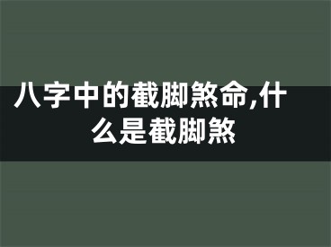 八字中的截脚煞命,什么是截脚煞