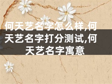 何天艺名字怎么样,何天艺名字打分测试,何天艺名字寓意